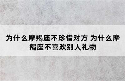 为什么摩羯座不珍惜对方 为什么摩羯座不喜欢别人礼物